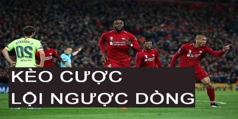 Giới thiệu nhanh kèo cược đội lội ngược dòng